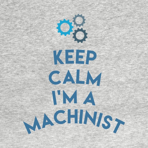 Keep Calm I'm A Machinist Shirt , Funny Machinist Gift,Hard Work Machine Operator T-Shirt by moha22